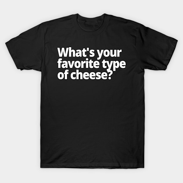 What's your favorite type of cheese? T-Shirt by WittyChest